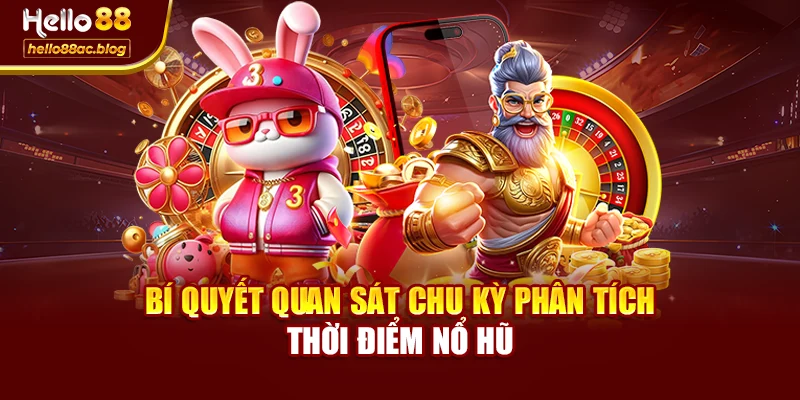 Bí quyết quan sát chu kỳ phân tích thời điểm nổ hũ