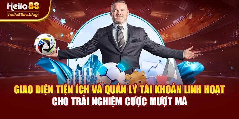 Giao diện tiện ích và quản lý tài khoản linh hoạt cho trải nghiệm cược mượt mà