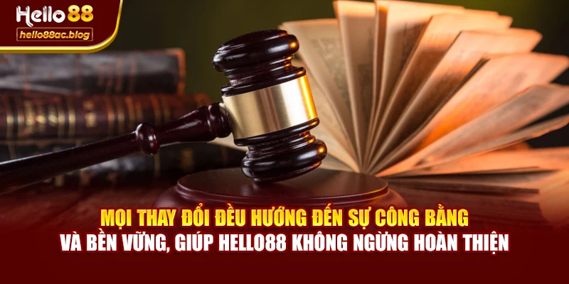 Mọi thay đổi đều hướng đến sự công bằng và bền vững, giúp Hello88 không ngừng hoàn thiện