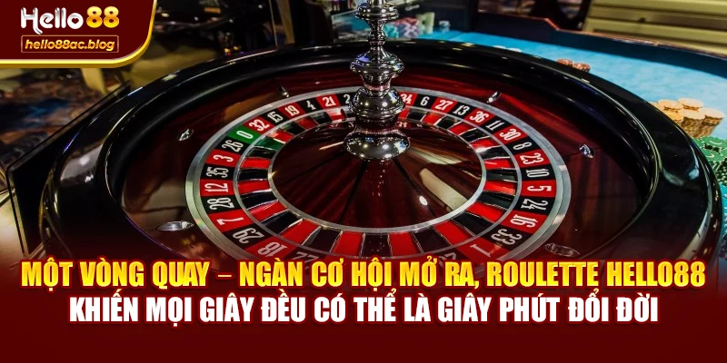 Một vòng quay – ngàn cơ hội mở ra, Roulette Hello88 khiến mọi giây đều có thể là giây phút đổi đời