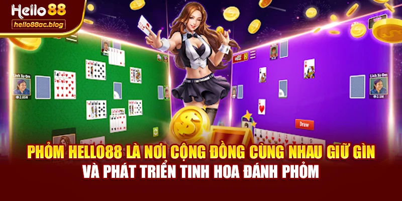 Phỏm Hello88 là nơi cộng đồng cùng nhau giữ gìn và phát triển tinh hoa đánh phỏm