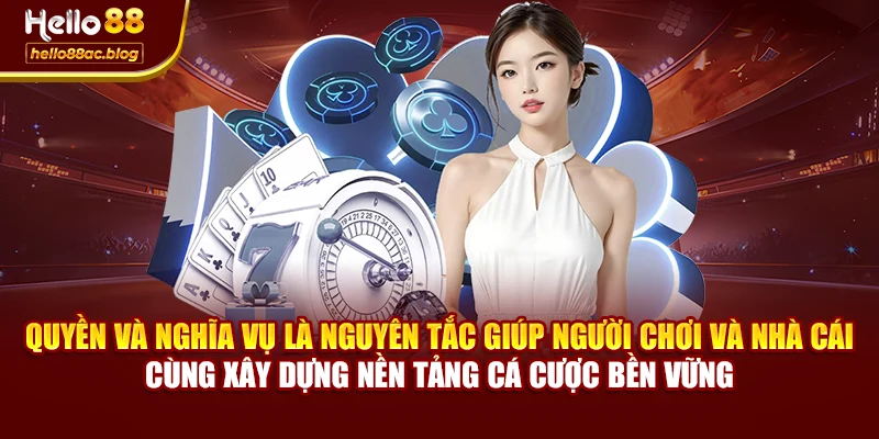 Quyền và nghĩa vụ là nguyên tắc giúp người chơi và nhà cái cùng xây dựng nền tảng cá cược bền vững