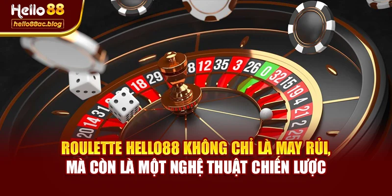 Roulette Hello88 không chỉ là may rủi, mà còn là một nghệ thuật chiến lược