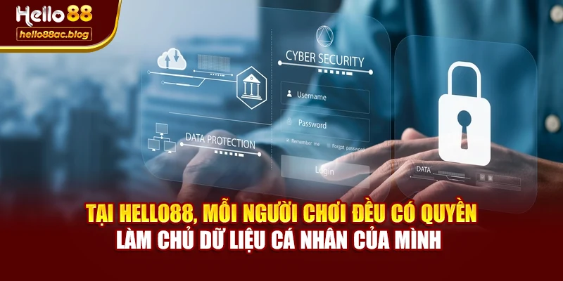 Tại Hello88, mỗi người chơi đều có quyền làm chủ dữ liệu cá nhân của mình