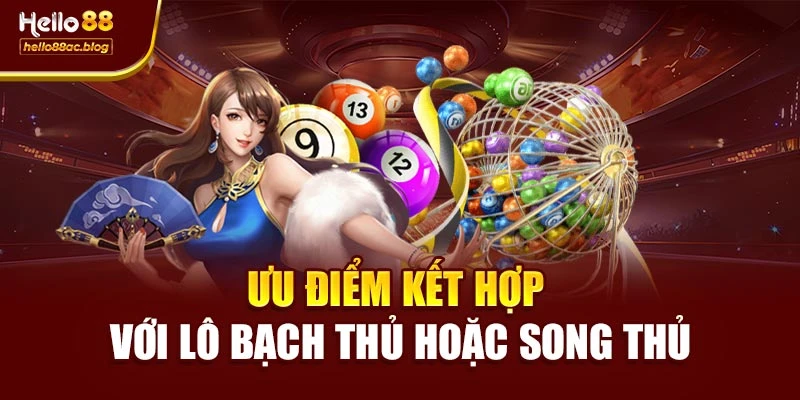 Ưu điểm kết hợp với lô bạch thủ hoặc song thủ