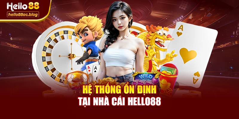 Hệ thống ổn định tại nhà cái Hello88