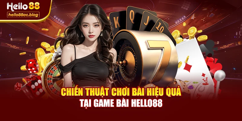 Chiến thuật chơi bài hiệu quả tại Game bài Hello88