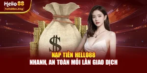 Nạp Tiền Hello88 – Nhanh, An Toàn Mỗi Lần Giao Dịch
