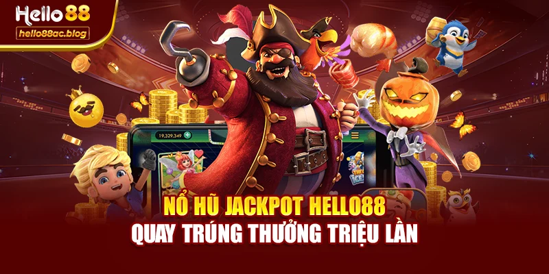 Nổ Hũ Jackpot Hello88 – Quay Trúng Thưởng Triệu Lần
