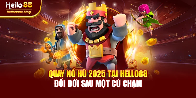 Quay Nổ Hũ 2025 Tại Hello88 – Đổi Đời Sau Một Cú Chạm
