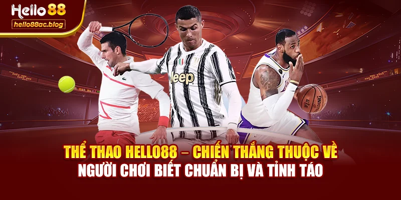 Thể thao Hello88 – chiến thắng thuộc về người chơi biết chuẩn bị và tỉnh táo